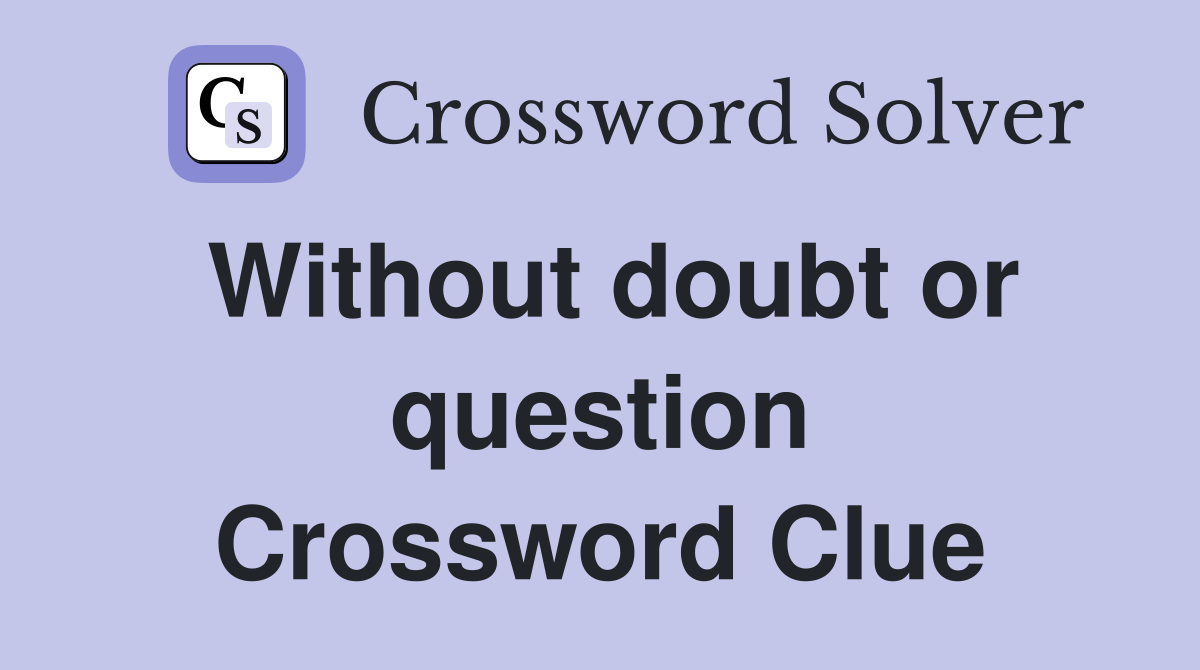 Without doubt or question Crossword Clue