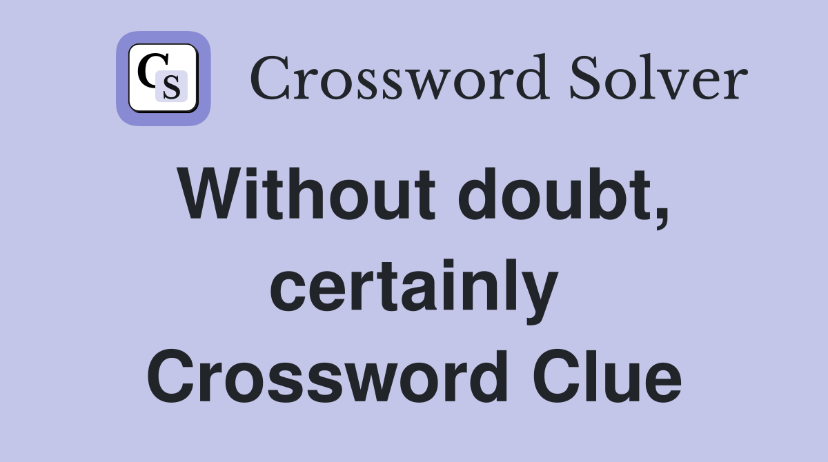 Without doubt, certainly Crossword Clue