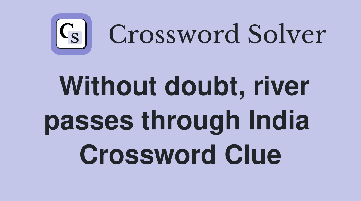 Without doubt, river passes through India  Crossword Clue