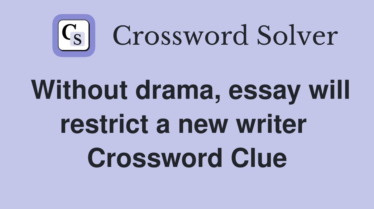 Without drama, essay will restrict a new writer  Crossword Clue