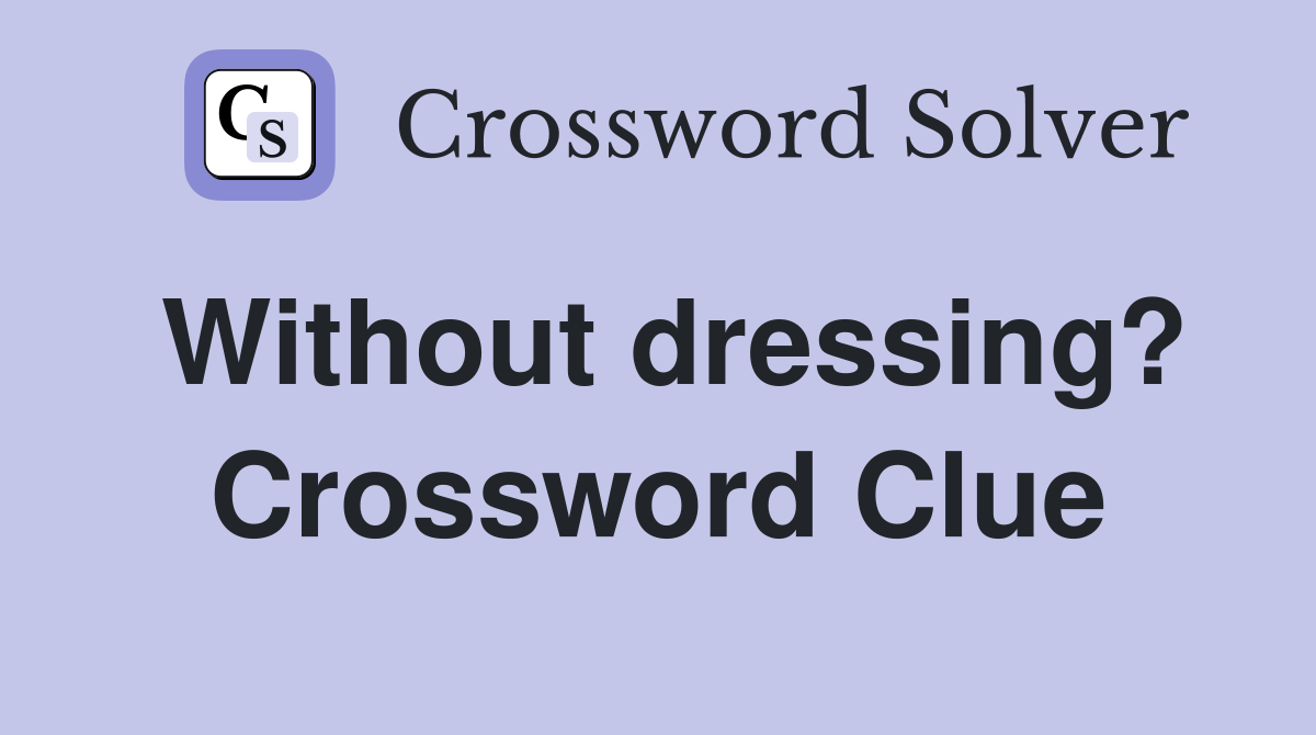 Without dressing? Crossword Clue