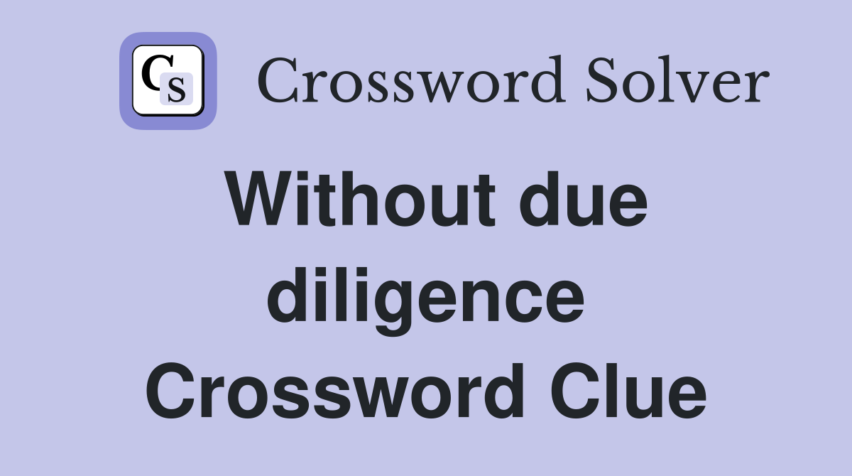 Without due diligence Crossword Clue