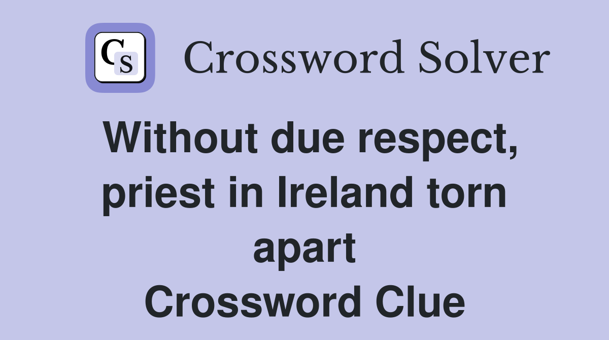 Without due respect, priest in Ireland torn apart Crossword Clue