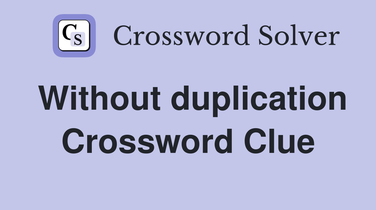 Without duplication Crossword Clue