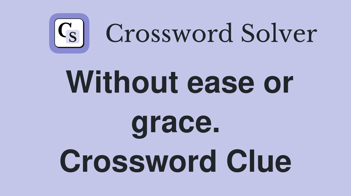 Without ease or grace. Crossword Clue