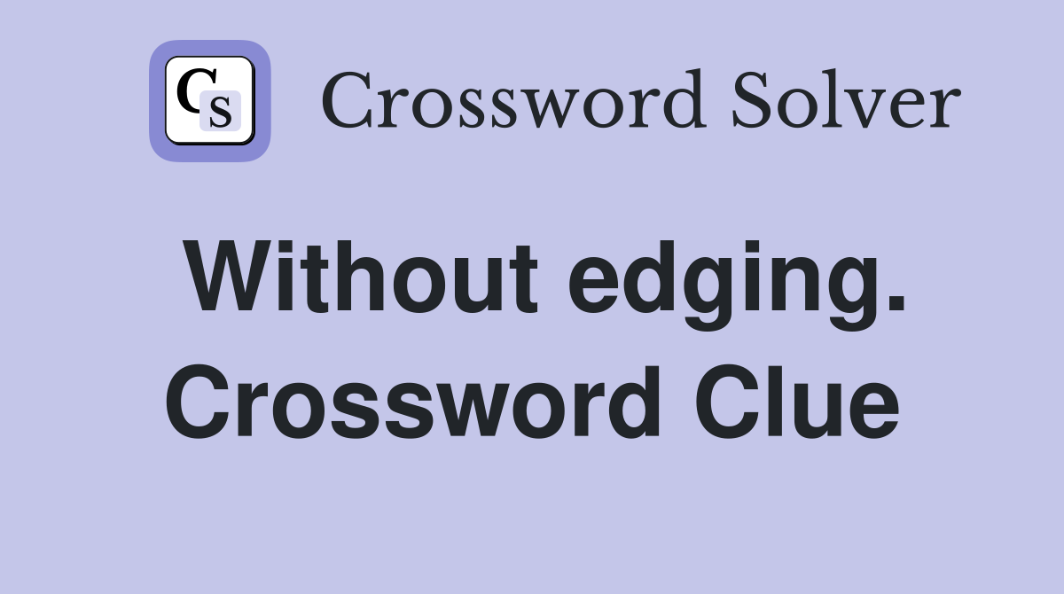 Without edging. Crossword Clue
