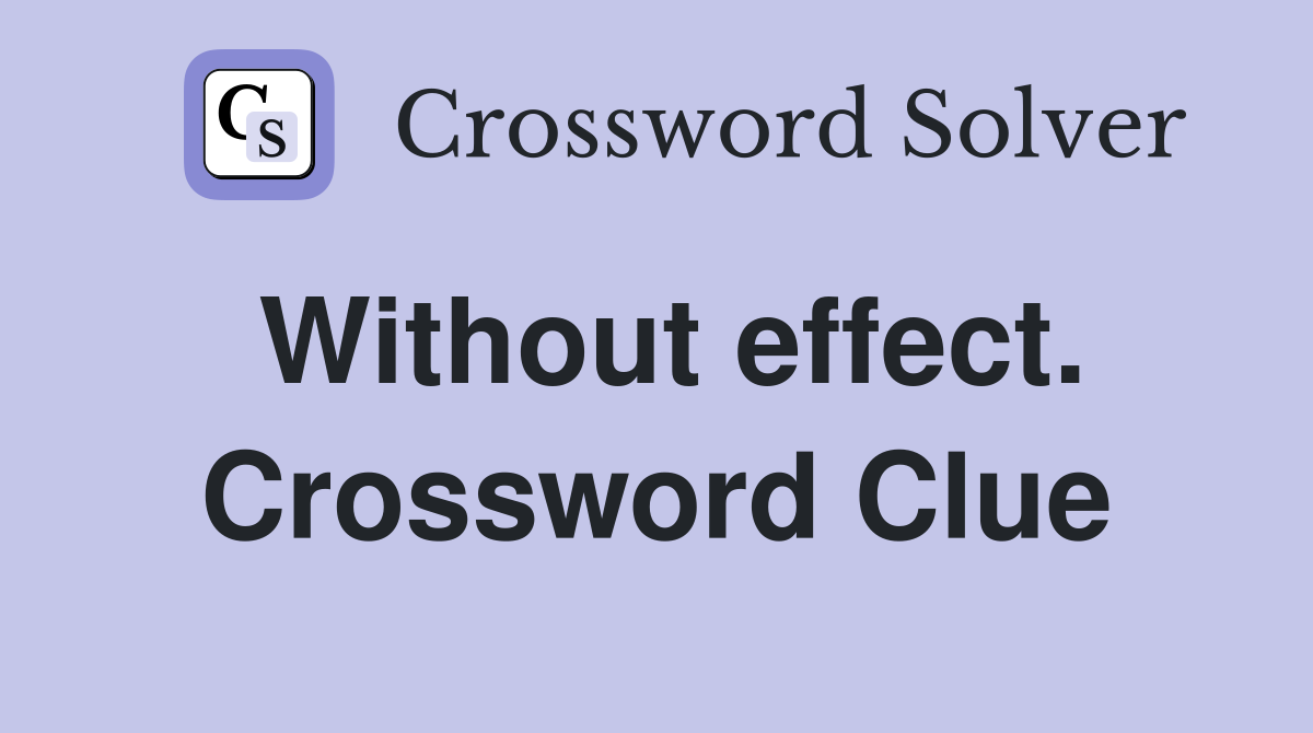 Without effect. Crossword Clue