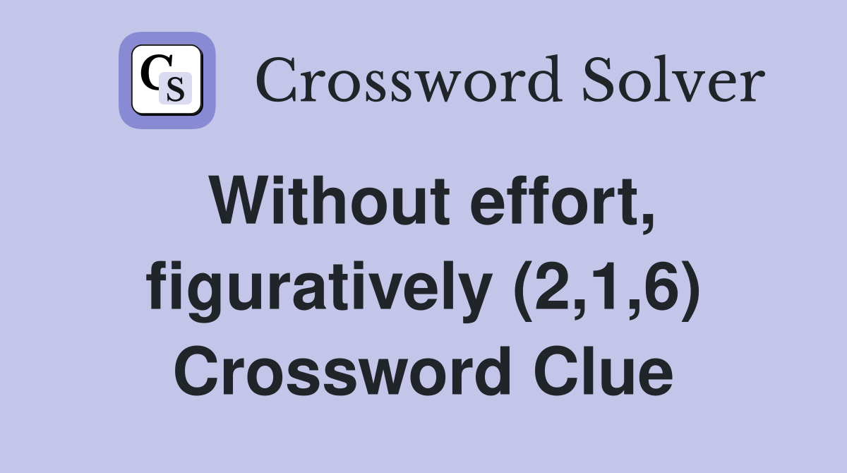 Without effort, figuratively (2,1,6) Crossword Clue