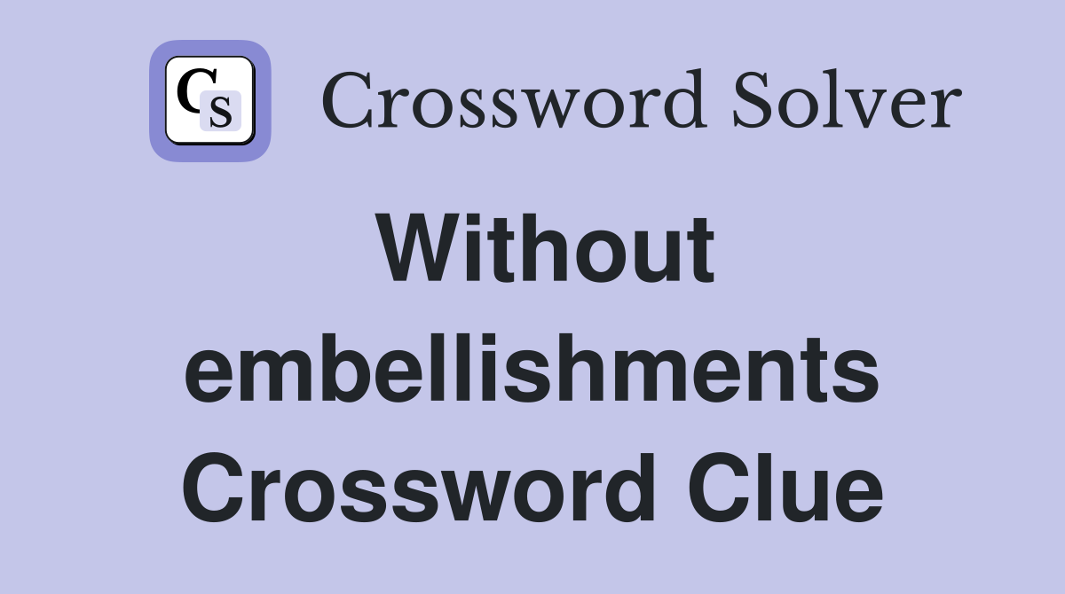 Without embellishments Crossword Clue