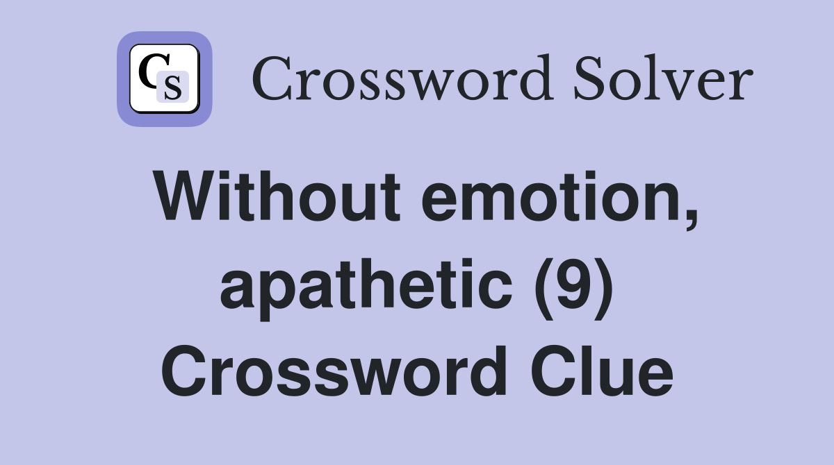 Without emotion, apathetic (9) Crossword Clue
