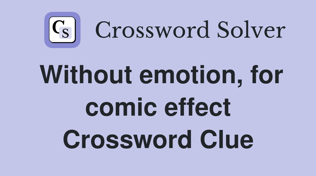 Without emotion, for comic effect Crossword Clue