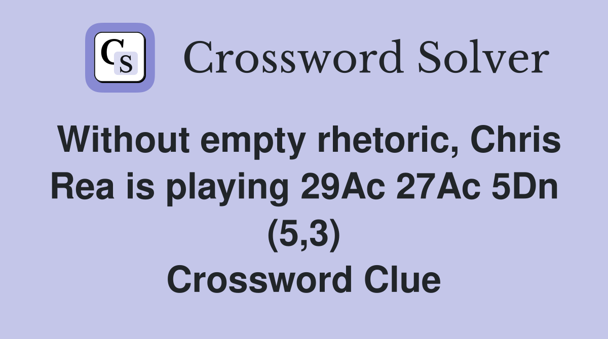 Without empty rhetoric, Chris Rea is playing 29Ac 27Ac 5Dn (5,3) Crossword Clue