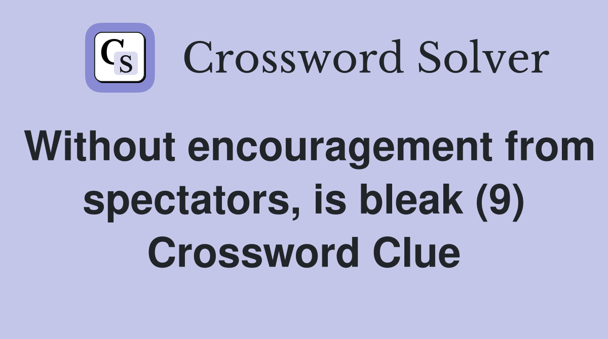Without encouragement from spectators, is bleak (9) Crossword Clue