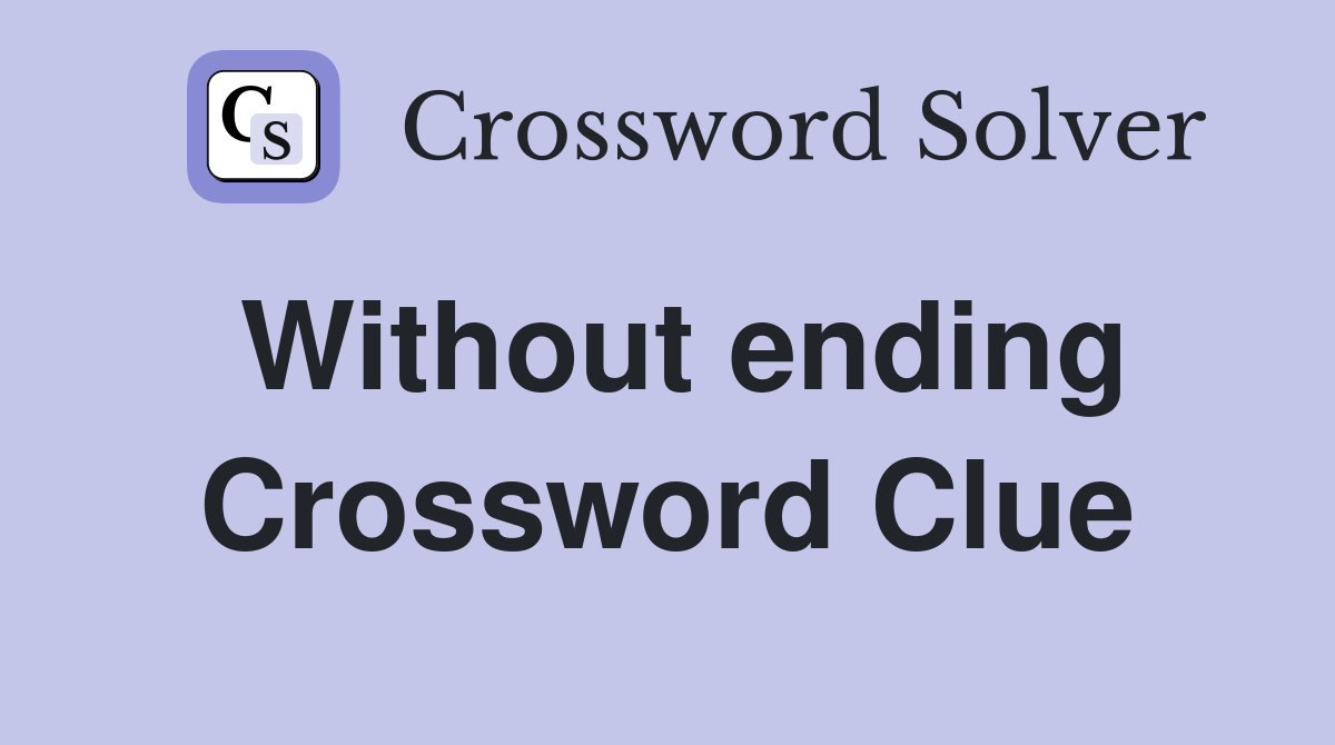 Without ending Crossword Clue