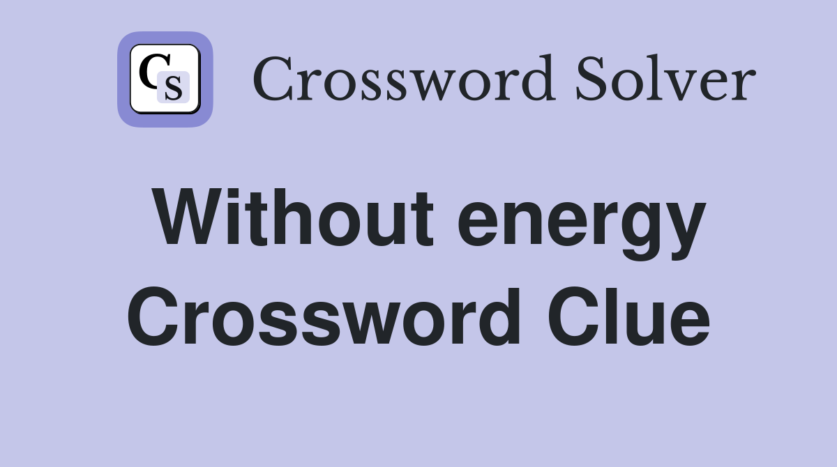 Without energy Crossword Clue