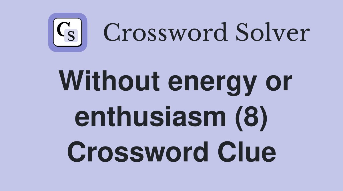 Without energy or enthusiasm (8) Crossword Clue