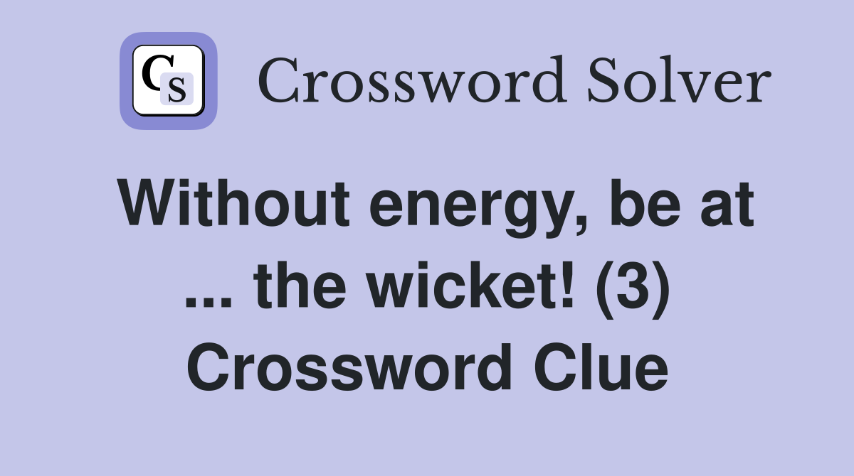 Without energy, be at ... the wicket! (3) Crossword Clue