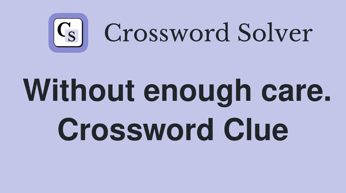 Without enough care. Crossword Clue