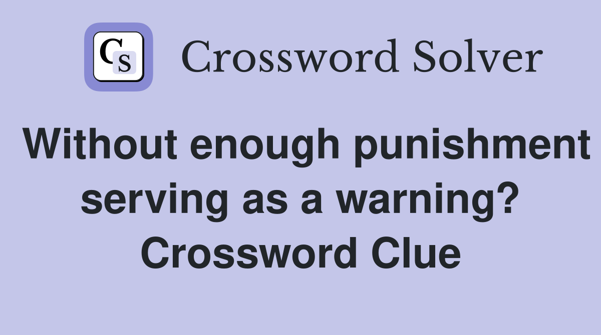 Without enough punishment serving as a warning? Crossword Clue