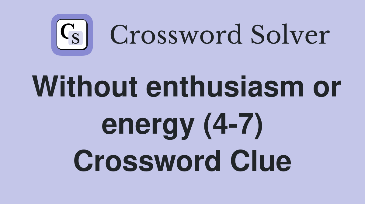 Without enthusiasm or energy (4-7) Crossword Clue