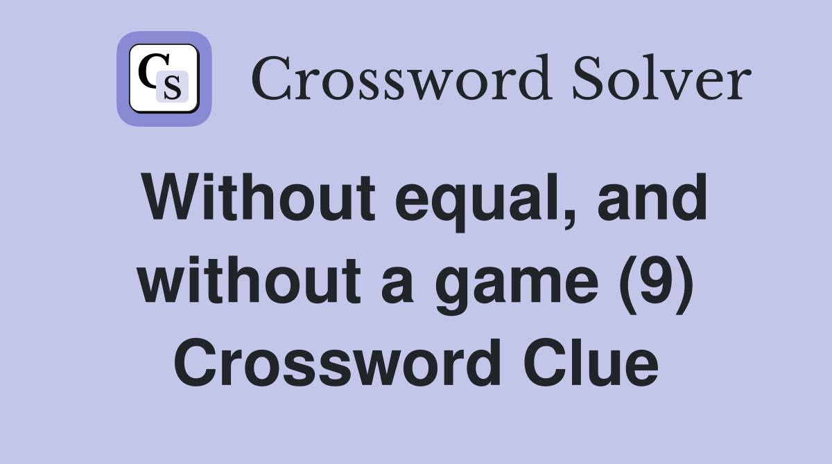 Without equal, and without a game (9) Crossword Clue