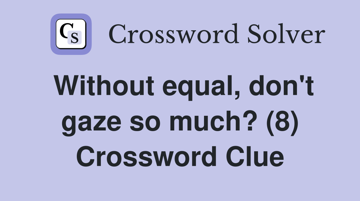 Without equal, don't gaze so much? (8) Crossword Clue