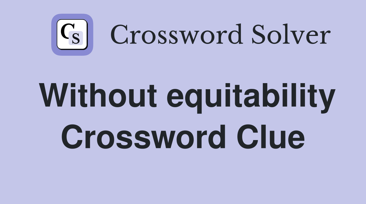 Without equitability Crossword Clue