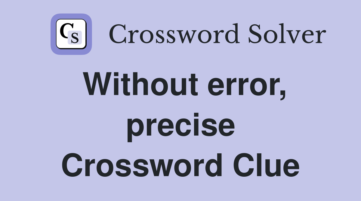 Without error, precise Crossword Clue