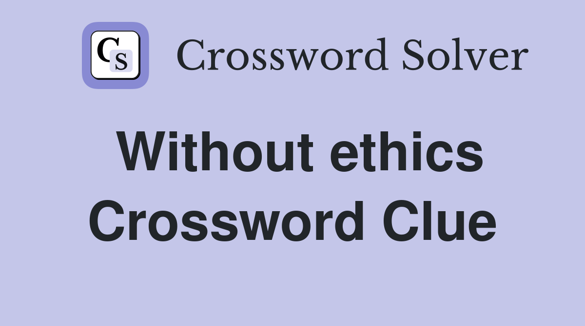 Without ethics Crossword Clue