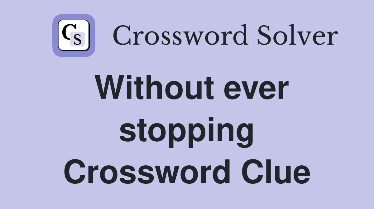 Without ever stopping Crossword Clue