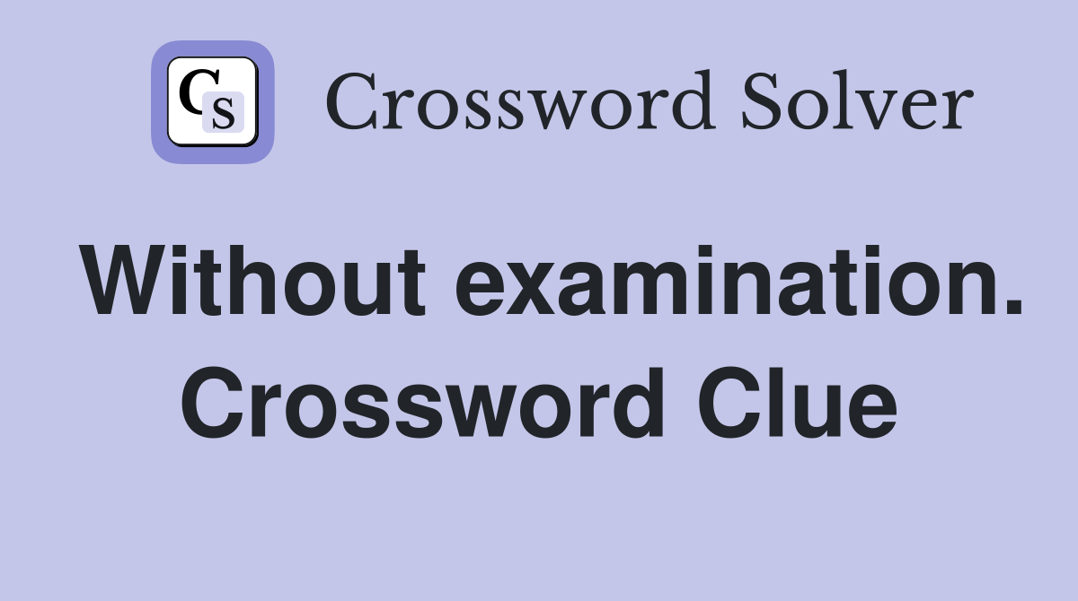 Without examination. Crossword Clue