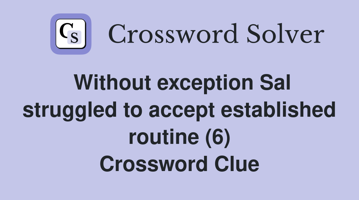 Without exception Sal struggled to accept established routine (6) Crossword Clue