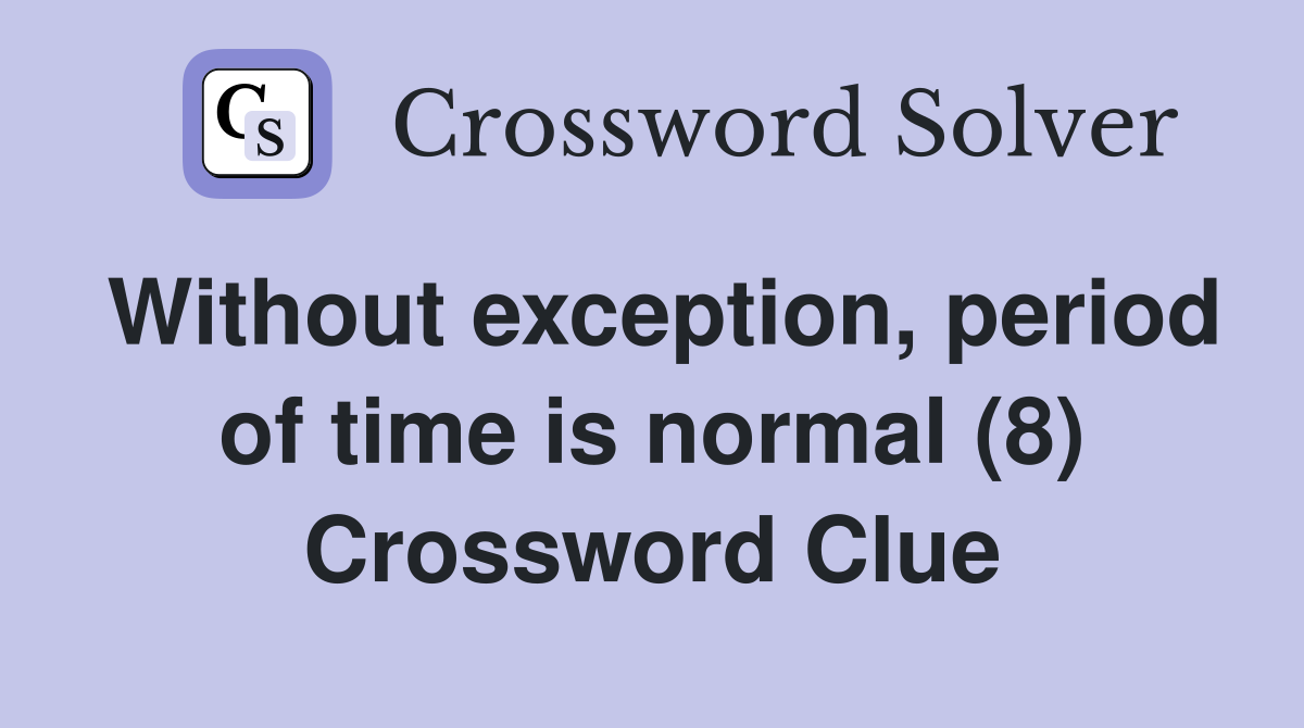 Without exception, period of time is normal (8) Crossword Clue
