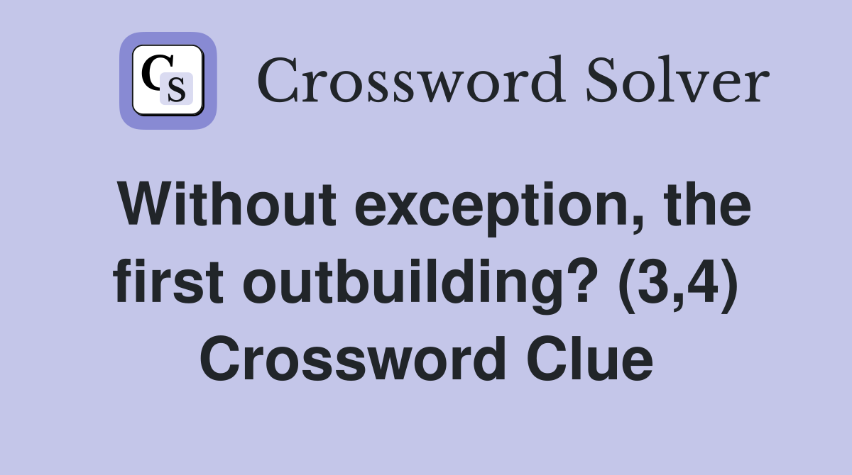 Without exception, the first outbuilding? (3,4) Crossword Clue
