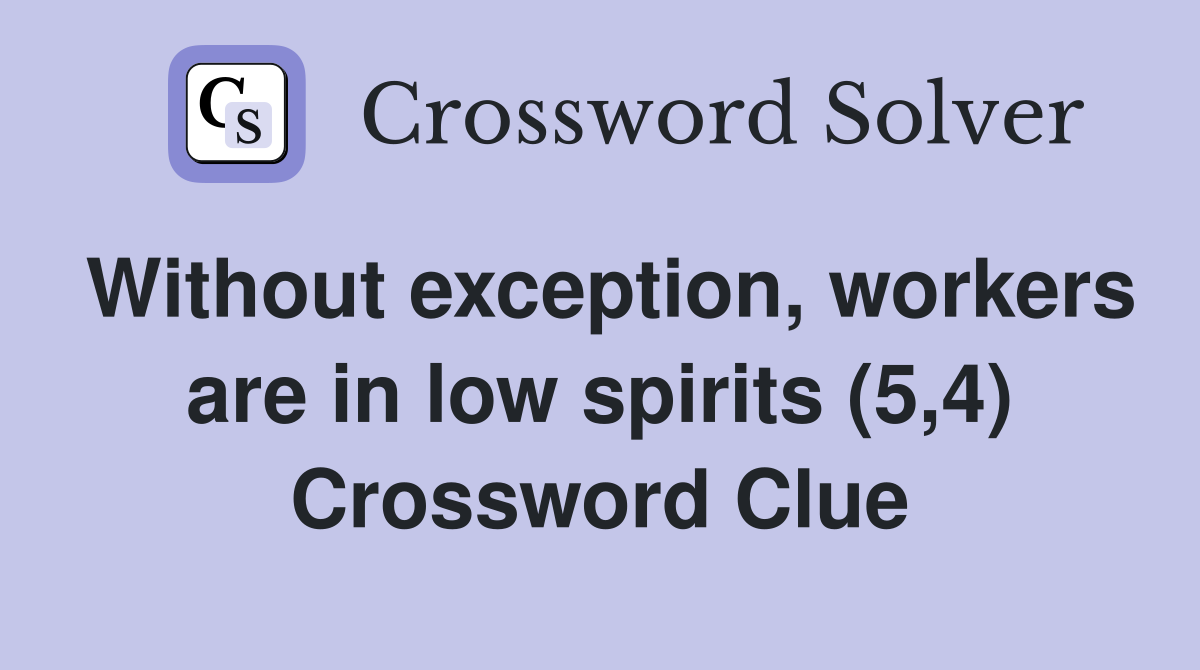 Without exception, workers are in low spirits (5,4) Crossword Clue
