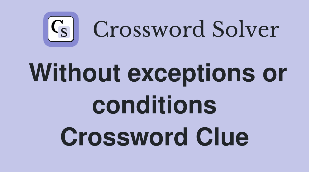 Without exceptions or conditions Crossword Clue