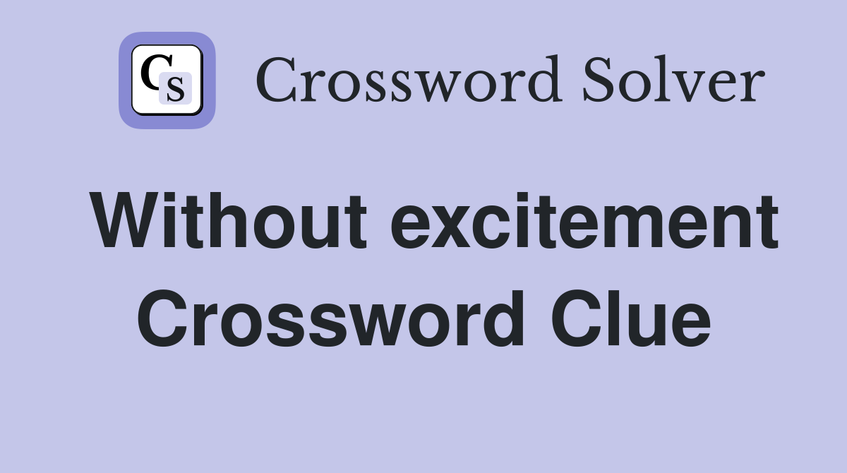Without excitement Crossword Clue