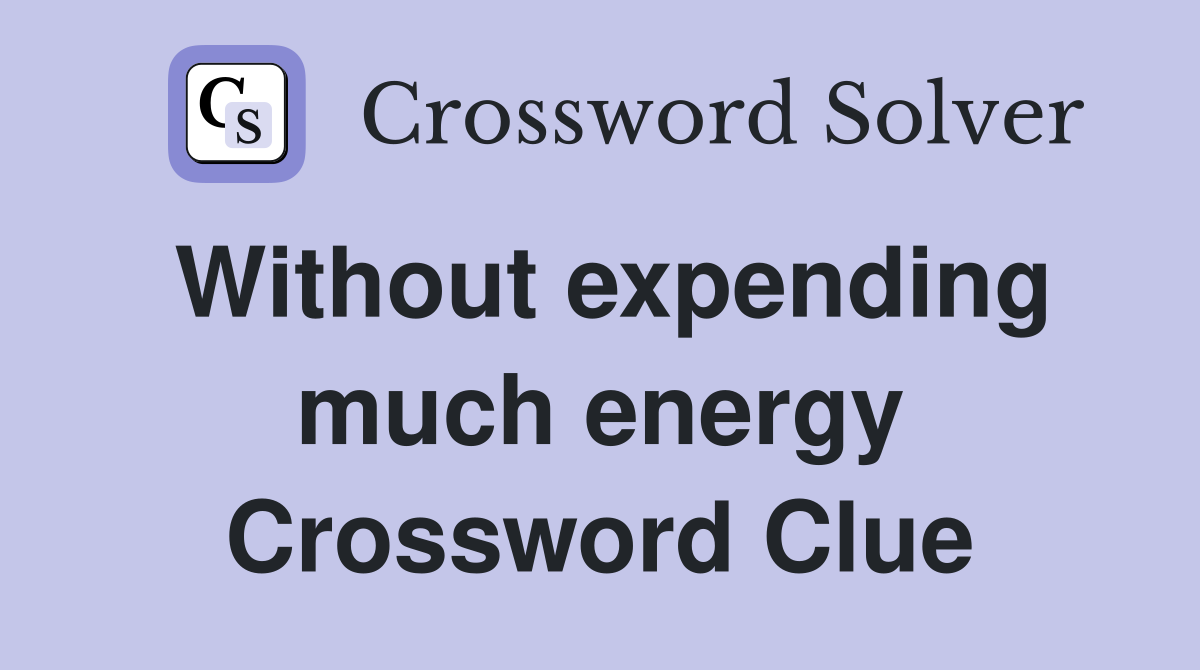 Without expending much energy Crossword Clue
