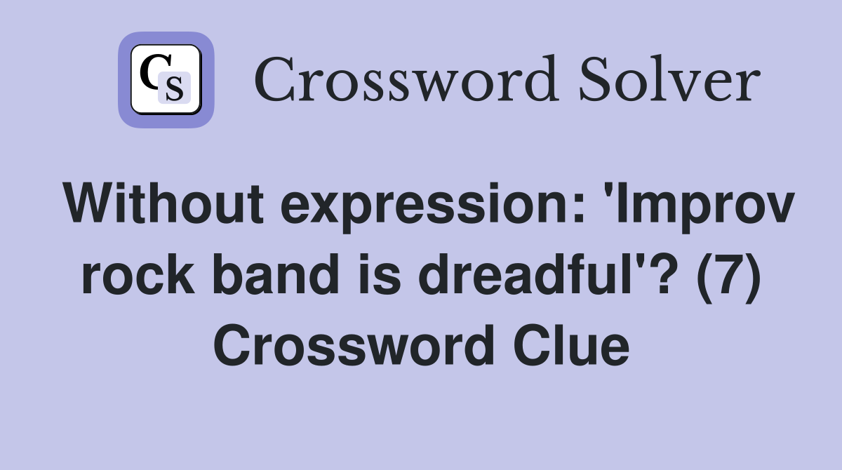 Without expression: 'Improv rock band is dreadful'? (7) Crossword Clue