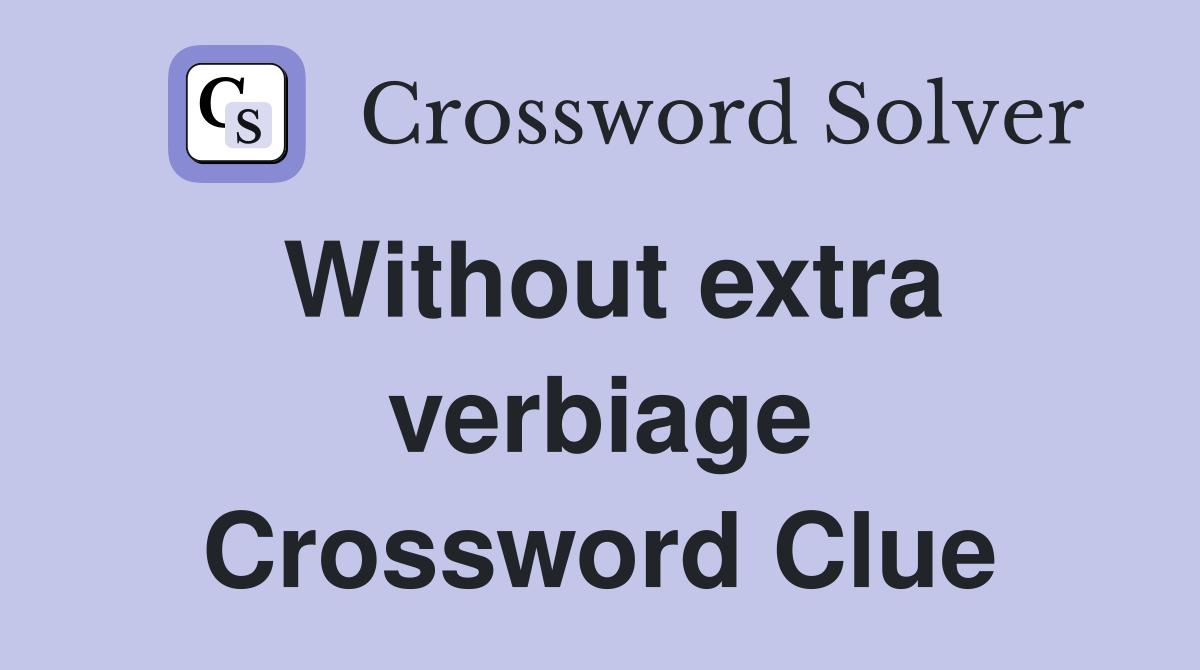 Without extra verbiage Crossword Clue