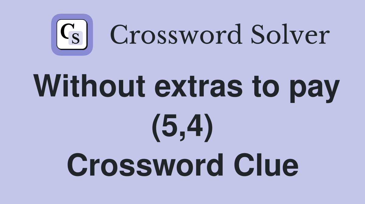 Without extras to pay (5,4) Crossword Clue