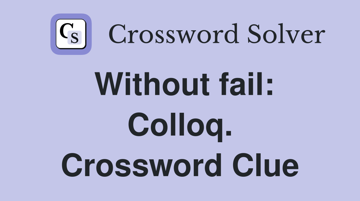 Without fail: Colloq. Crossword Clue