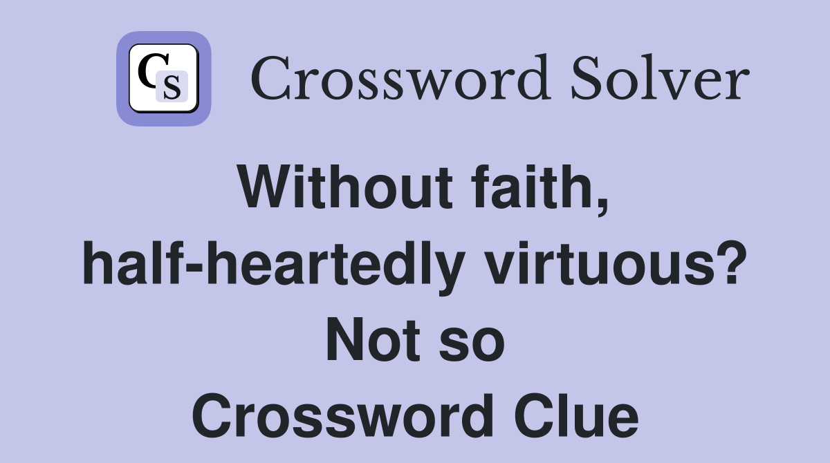 Without faith, half-heartedly virtuous? Not so Crossword Clue