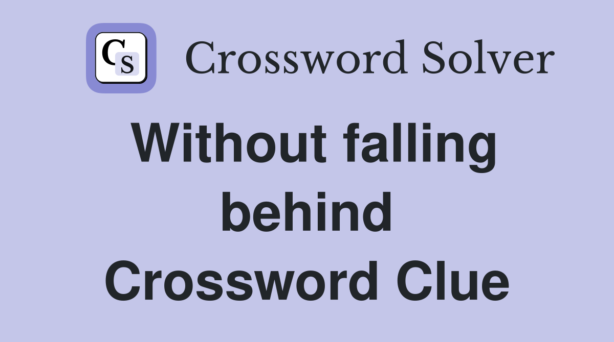 Without falling behind Crossword Clue