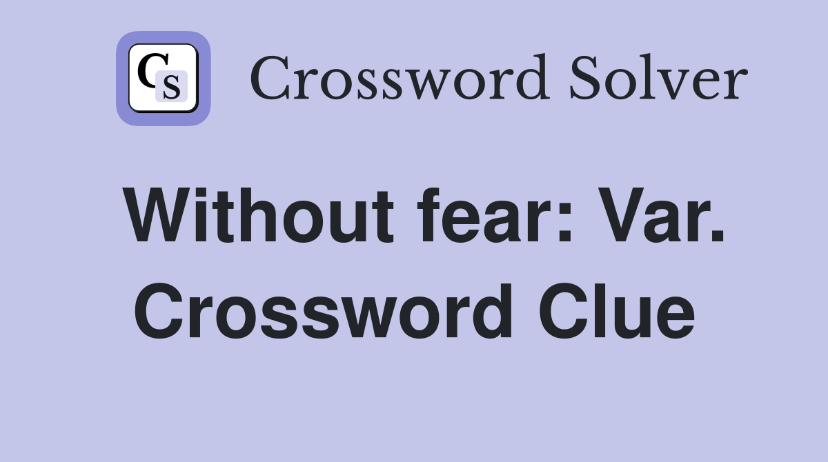 Without fear: Var. Crossword Clue