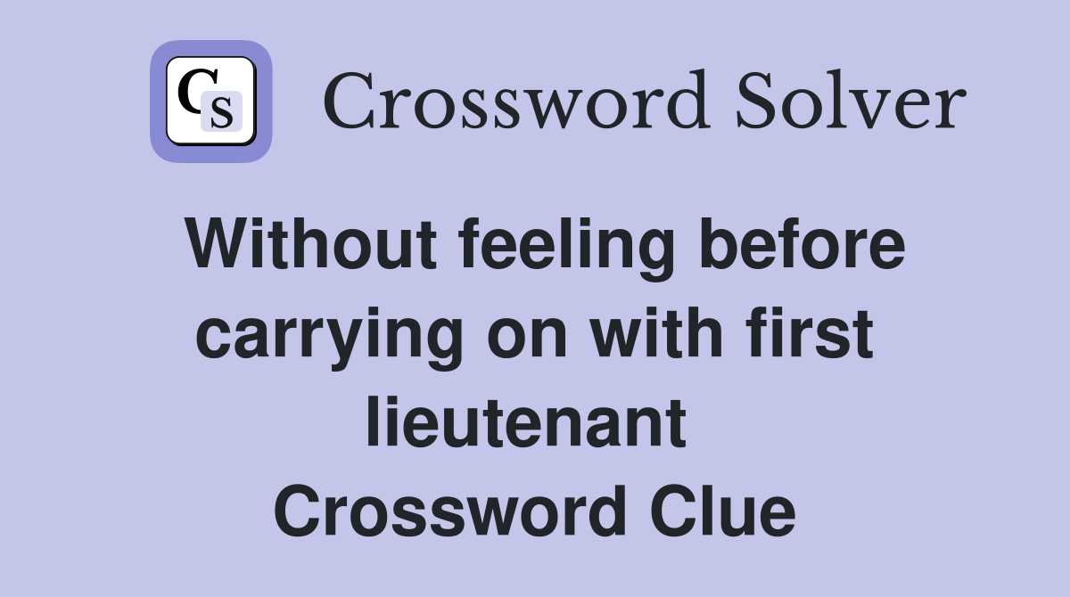 Without feeling before carrying on with first lieutenant  Crossword Clue