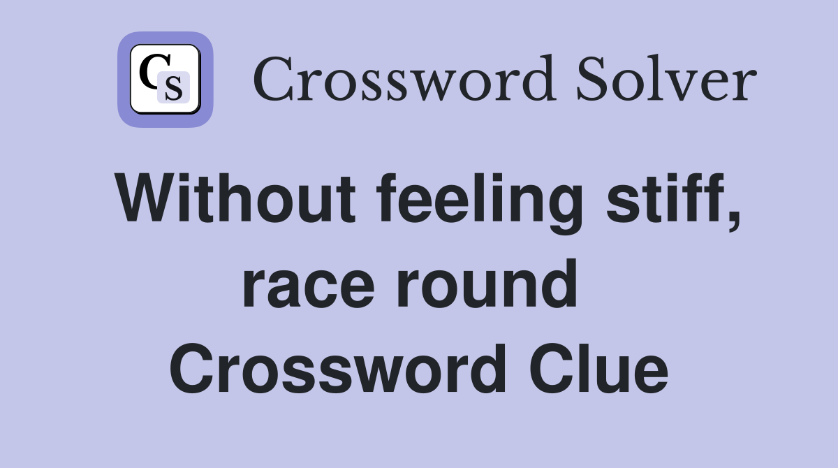 Without feeling stiff, race round  Crossword Clue