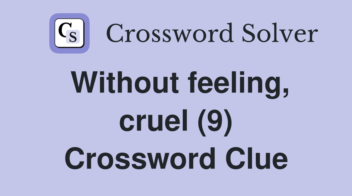Without feeling, cruel (9) Crossword Clue