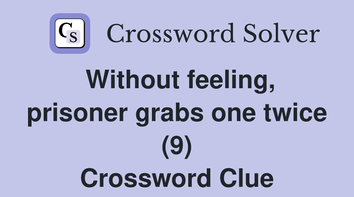 Without feeling, prisoner grabs one twice (9) Crossword Clue