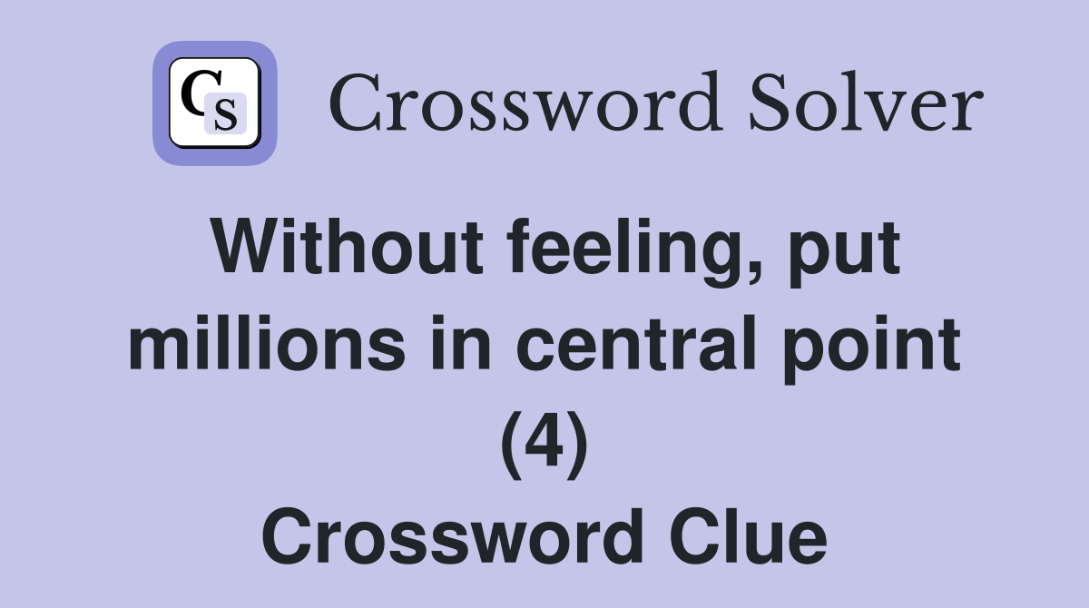 Without feeling, put millions in central point (4) Crossword Clue
